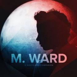 M. Ward : A Wasteland Companion